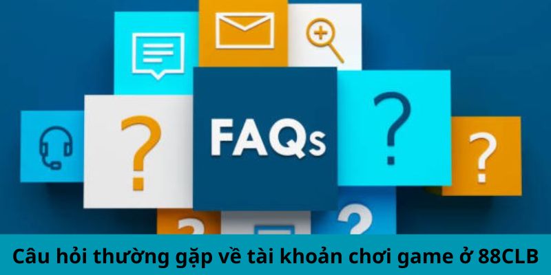 Câu Hỏi Thường Gặp - Giải Pháp Nhanh Gọn Mọi Vấn Đề 88CLB Câu hỏi thường gặp về tài khoản chơi game ở nhà cái