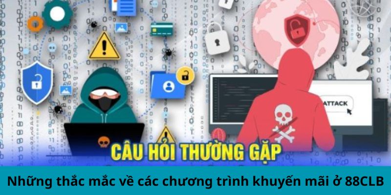 Câu Hỏi Thường Gặp - Giải Pháp Nhanh Gọn Mọi Vấn Đề 88CLB Những thắc mắc về các chương trình khuyến mãi