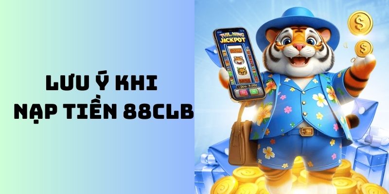Hướng Dẫn Nạp Tiền 88CLB Đơn Giản Chỉ Với 5 Bước Cơ Bản Lưu ý khi thực hiện các giao dịch gửi tiền vào hệ thống 88CLB