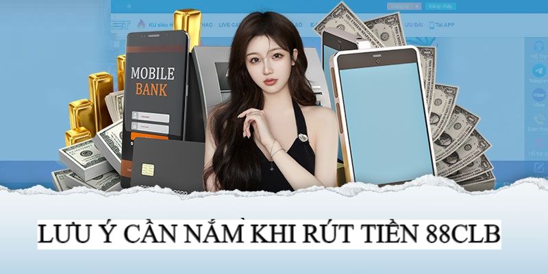 Rút Tiền 88CLB - Chuyển Thưởng Về Thẻ Ngân Hàng An Toàn Lưu ý cần nắm khi thực hiện giao dịch