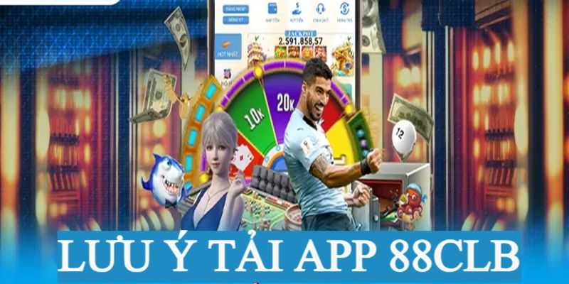 Tải App 88CLB - Đưa Nền Tảng Về Điện Thoại Chuẩn Chỉnh 2024 Lưu ý cần nắm khi thực hiện tải app