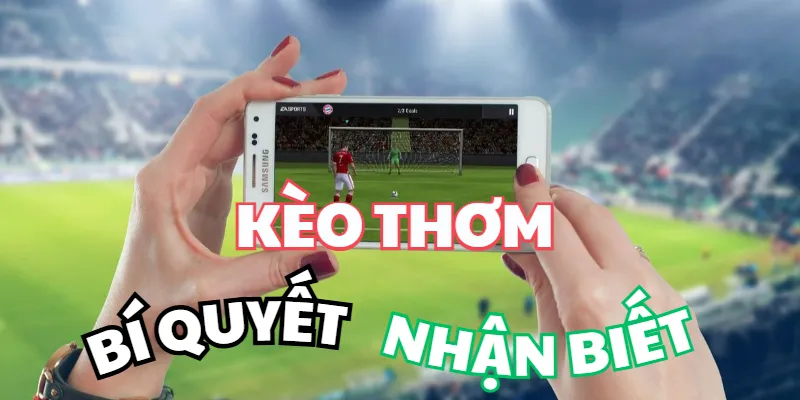 Kèo Thơm Là Gì? Thuộc Lòng Bí Kíp Săn Cực Chuẩn Tại 88CLB cách nhận biết kèo thơm